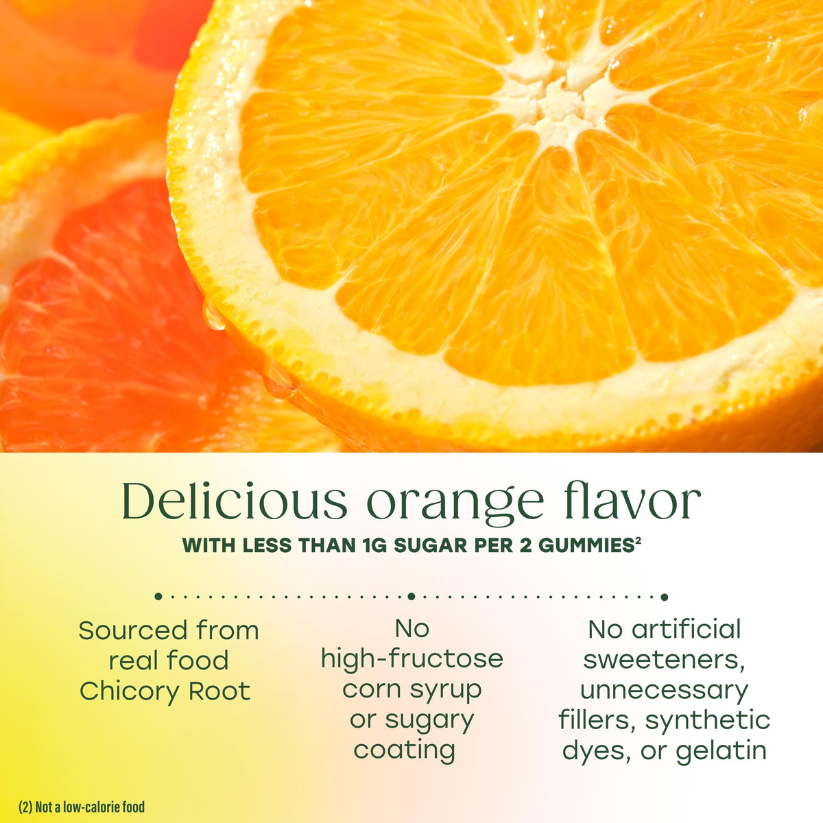 Delicious orange flavor with less than 1g of sugar per 2 gummies.